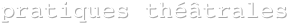 pratiques théâtrales