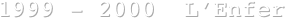 1999 - 2000  L’Enfer