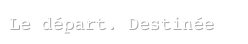 Le départ. Destinée