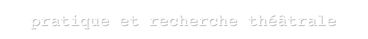 pratique et recherche théâtrale