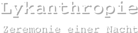 Lykanthropie
Zeremonie einer Nacht