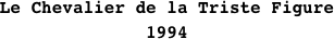 
Le Chevalier de la Triste Figure
1994