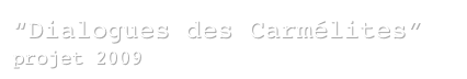 “Dialogues des Carmélites”
projet 2009